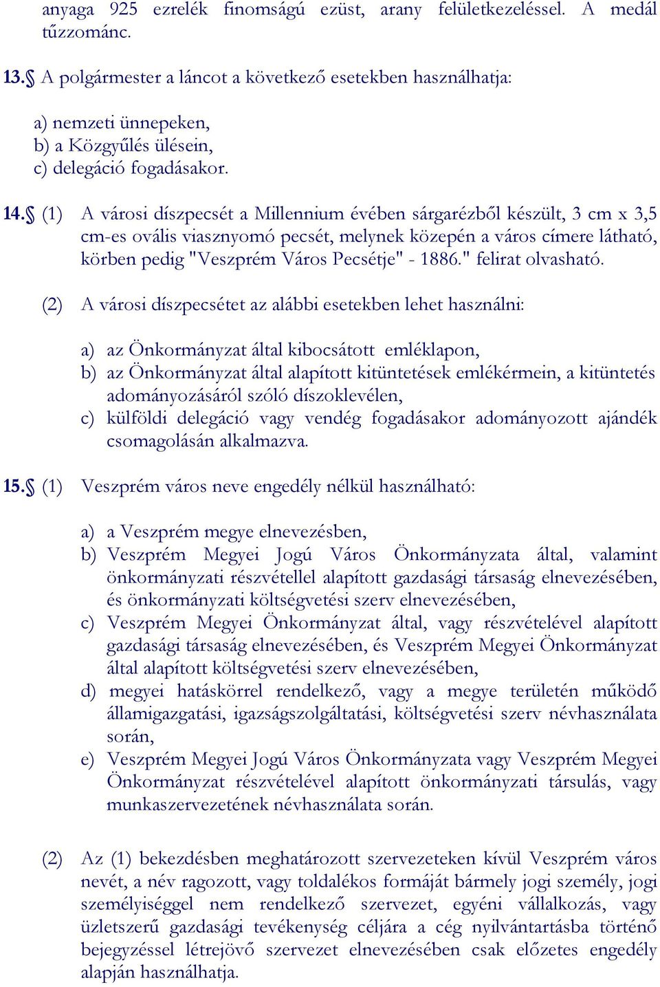 (1) A városi díszpecsét a Millennium évében sárgarézből készült, 3 cm x 3,5 cm-es ovális viasznyomó pecsét, melynek közepén a város címere látható, körben pedig "Veszprém Város Pecsétje" - 1886.