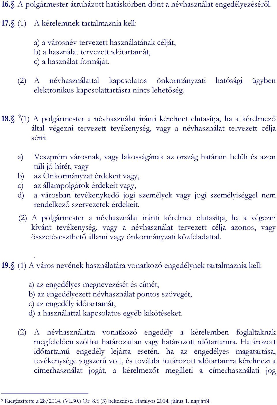 (2) A névhasználattal kapcsolatos önkormányzati hatósági ügyben elektronikus kapcsolattartásra nincs lehetőség. 18.