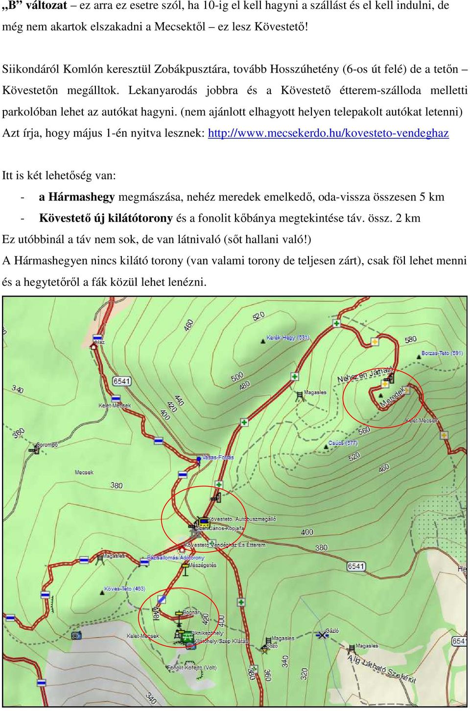 Lekanyarodás jobbra és a Kövestető étterem-szálloda melletti parkolóban lehet az autókat hagyni.