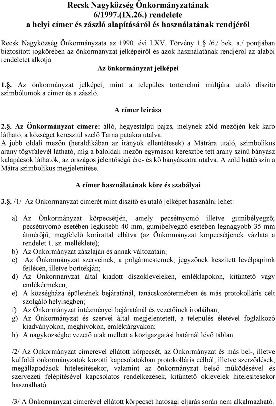 . Az Önkormányzat címere: álló, hegyestalpú pajzs, melynek zöld mezıjén kék karó látható, a községet keresztül szelı Tarna patakra utalva.