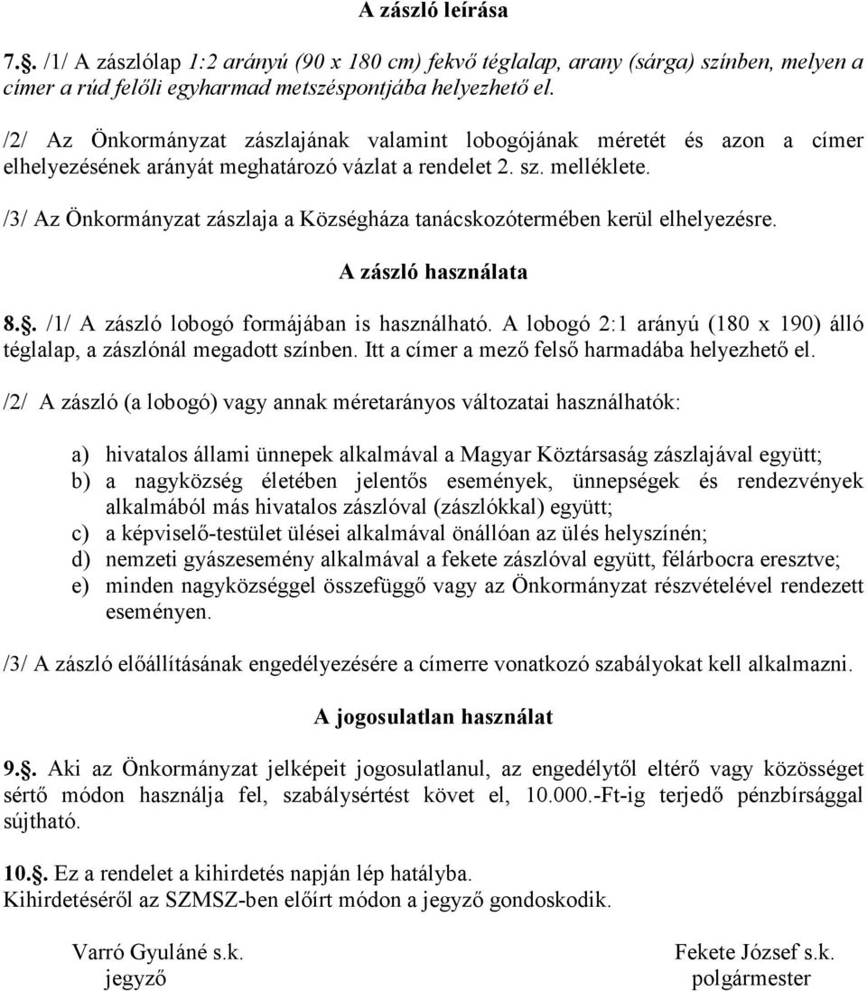 /3/ Az Önkormányzat zászlaja a Községháza tanácskozótermében kerül elhelyezésre. A zászló használata 8.. /1/ A zászló lobogó formájában is használható.