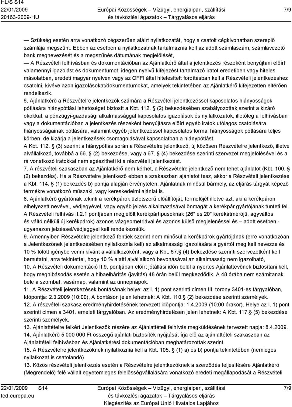 Ajánlatkérő által a jelentkezés részeként benyújtani előírt valamennyi igazolást és dokumentumot, idegen nyelvű kifejezést tartalmazó iratot eredetiben vagy hiteles másolatban, eredeti magyar nyelven