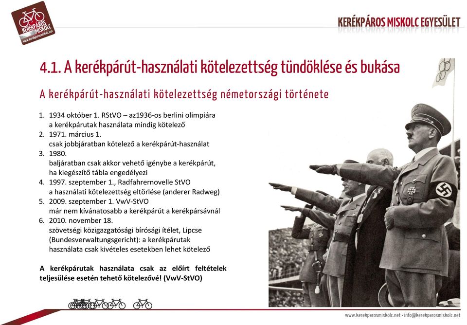 baljáratban csak akkor vehető igénybe a kerékpárút, ha kiegészítő tábla engedélyezi 4. 1997. szeptember 1., Radfahrernovelle StVO a használati kötelezettség eltörlése (anderer Radweg) 5. 2009.