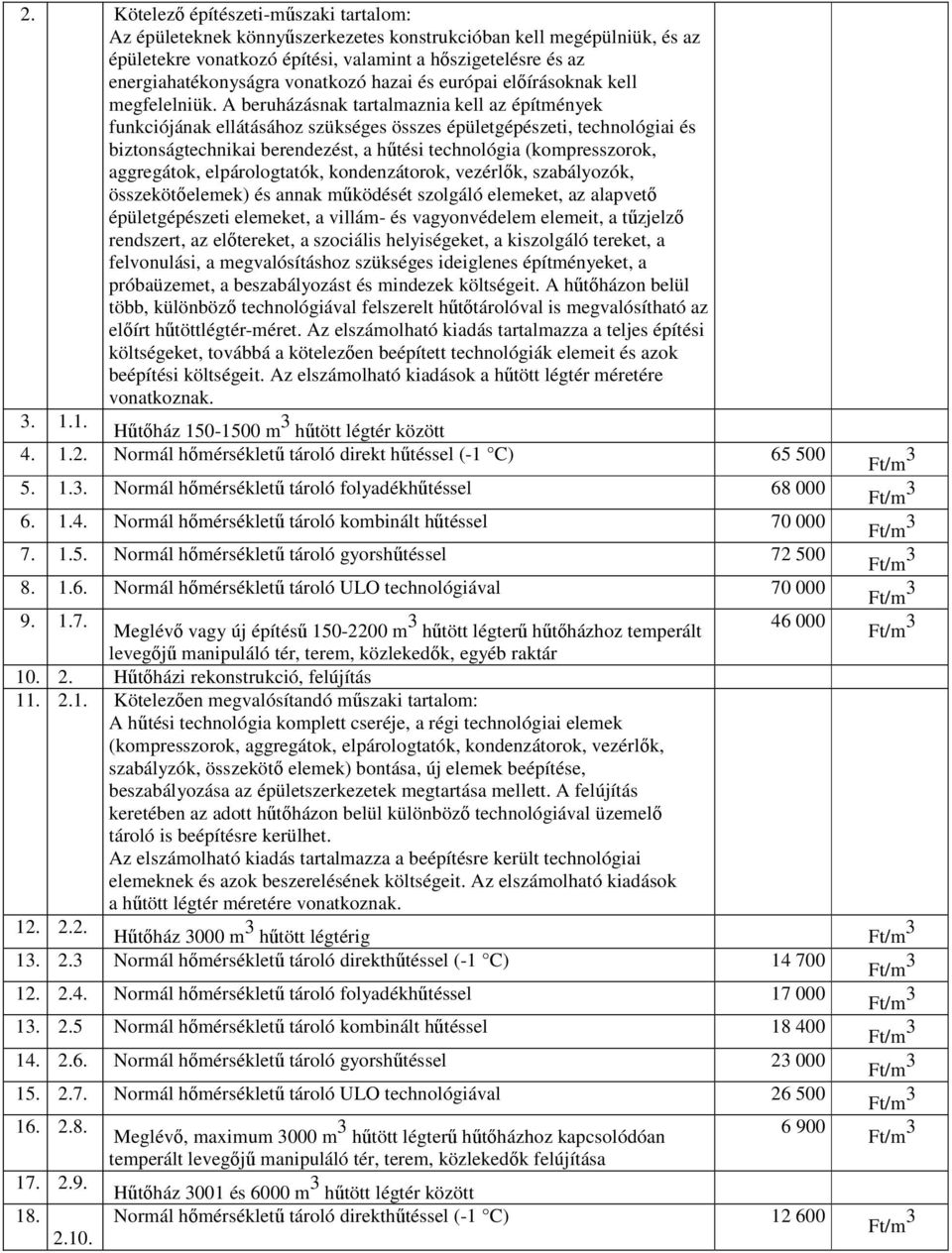 A beruházásnak tartalmaznia kell az építmények funkciójának ellátásához szükséges összes épületgépészeti, technológiai és biztonságtechnikai berendezést, a hűtési technológia (kompresszorok,