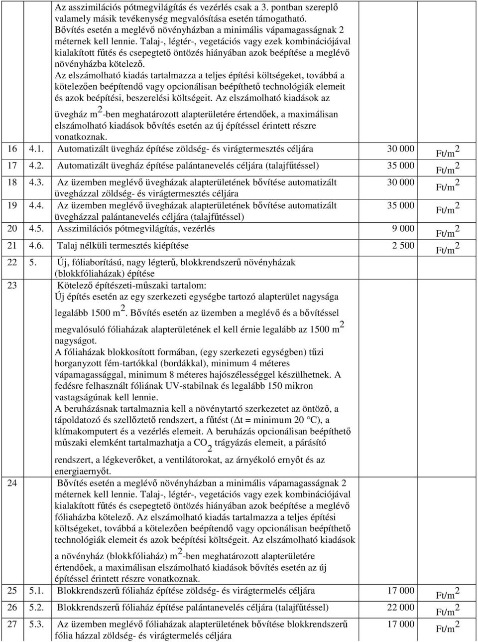 Talaj-, légtér-, vegetációs vagy ezek kombinációjával kialakított fűtés és csepegtető öntözés hiányában azok beépítése a meglévő növényházba kötelező.