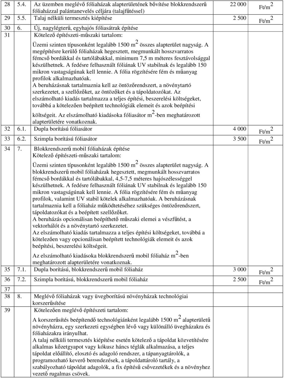 A megépítésre kerülő fóliaházak hegesztett, megmunkált hosszvarratos fémcső bordákkal és tartólábakkal, minimum 7,5 m méteres fesztávolsággal készülhetnek.