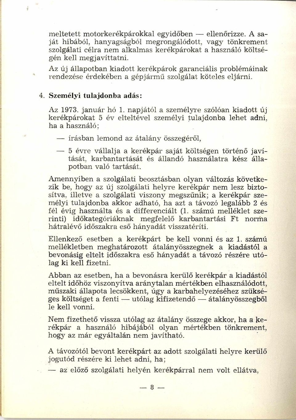 Az új állapotban kiadott kerékpárok garanciális problém áinak rendezése érdekében a gépjárm ű szolgálat köteles eljárni. 4. Személyi tulajdonba adás: Az 1973. január hó 1.