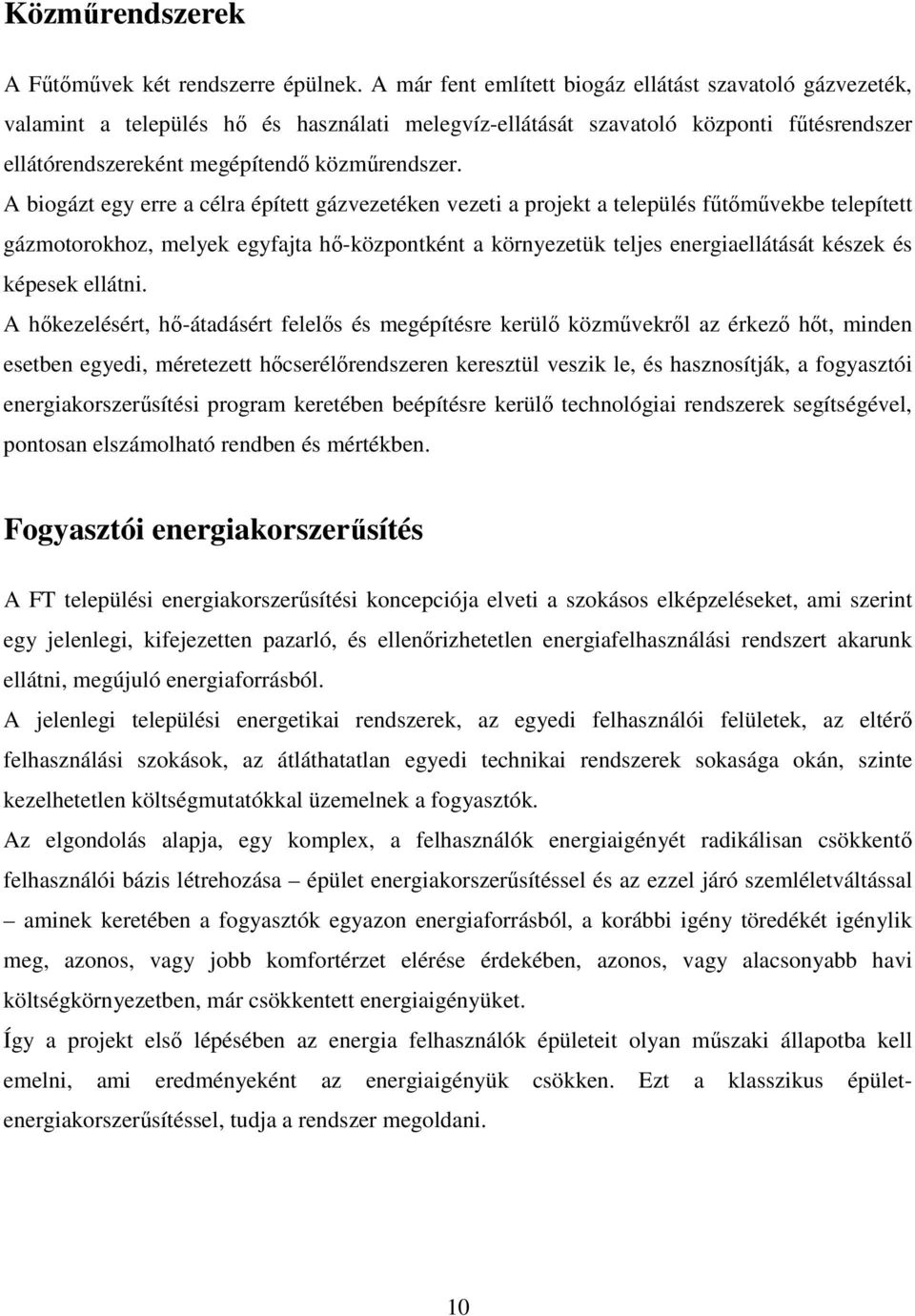 A biogázt egy erre a célra épített gázvezetéken vezeti a projekt a település fűtőművekbe telepített gázmotorokhoz, melyek egyfajta hő-központként a környezetük teljes energiaellátását készek és