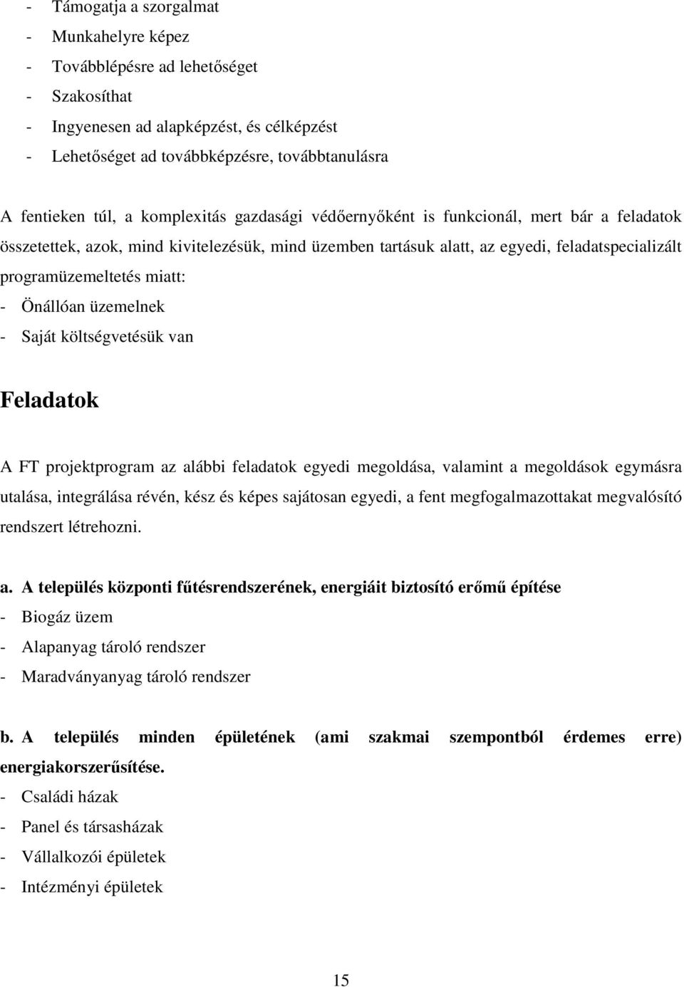 - Önállóan üzemelnek - Saját költségvetésük van Feladatok A FT projektprogram az alábbi feladatok egyedi megoldása, valamint a megoldások egymásra utalása, integrálása révén, kész és képes sajátosan