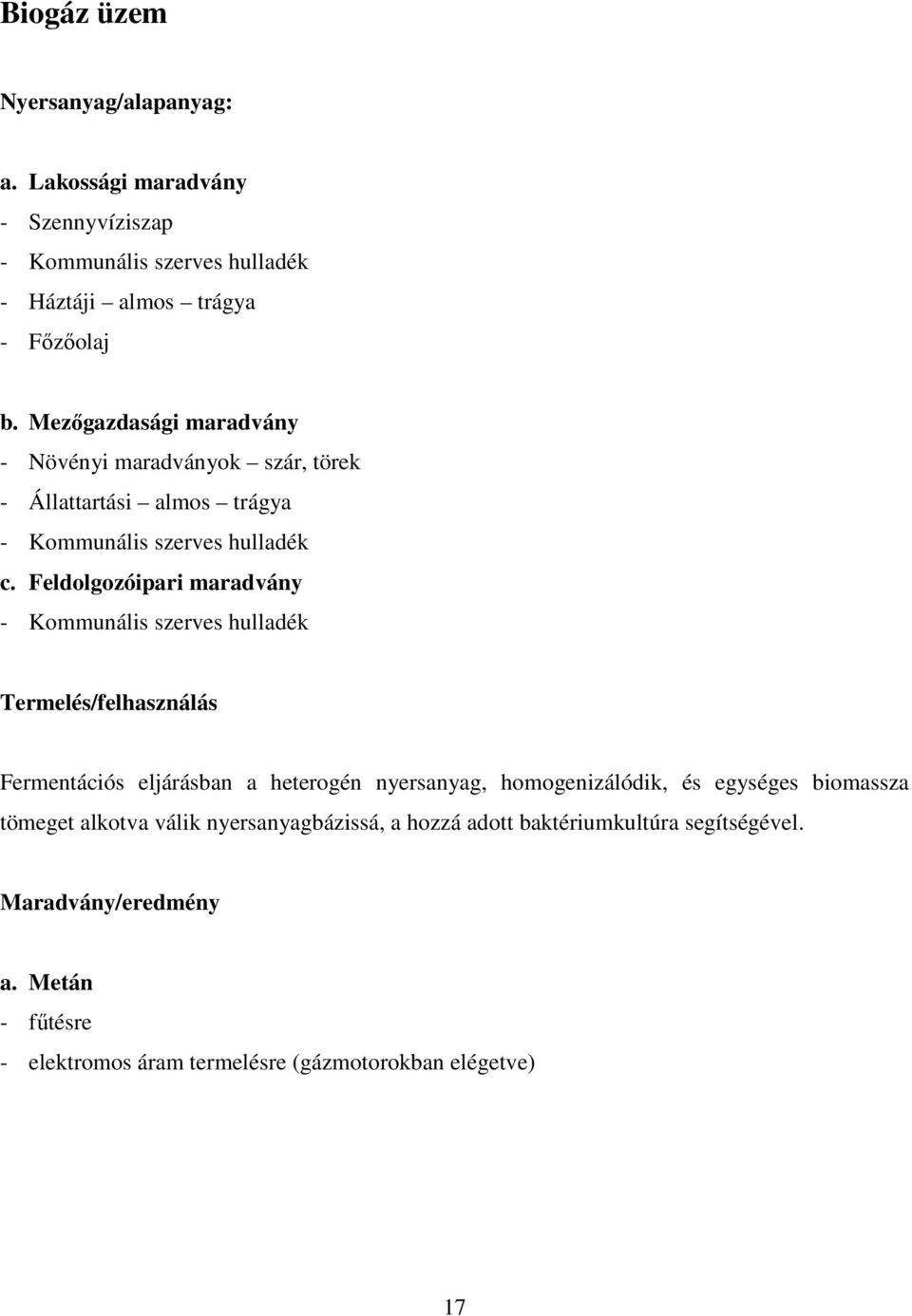 Feldolgozóipari maradvány - Kommunális szerves hulladék Termelés/felhasználás Fermentációs eljárásban a heterogén nyersanyag, homogenizálódik, és