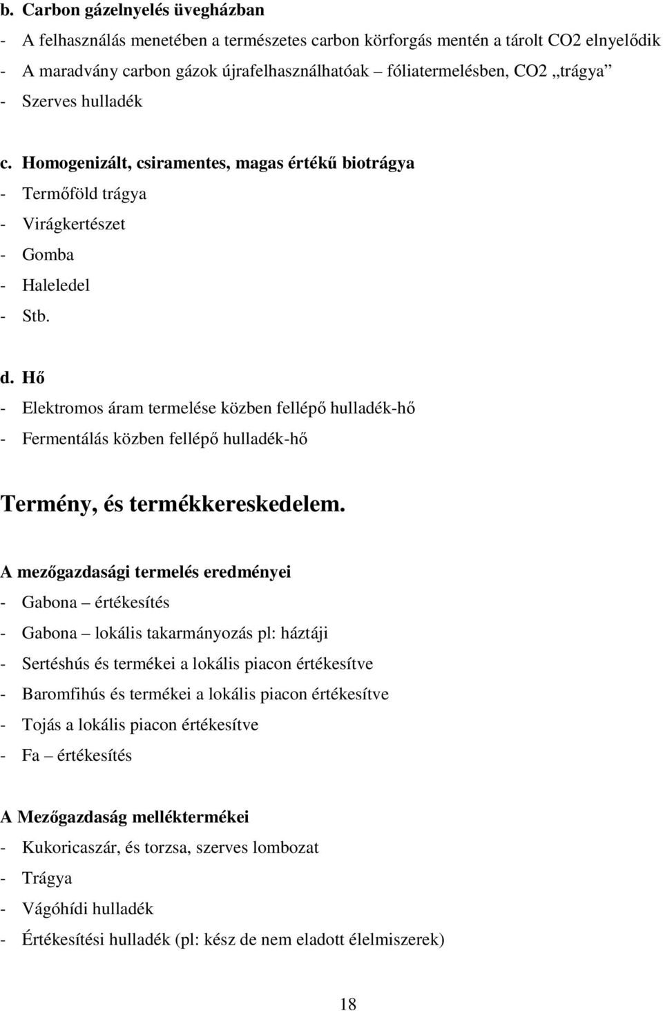 Hő - Elektromos áram termelése közben fellépő hulladék-hő - Fermentálás közben fellépő hulladék-hő Termény, és termékkereskedelem.