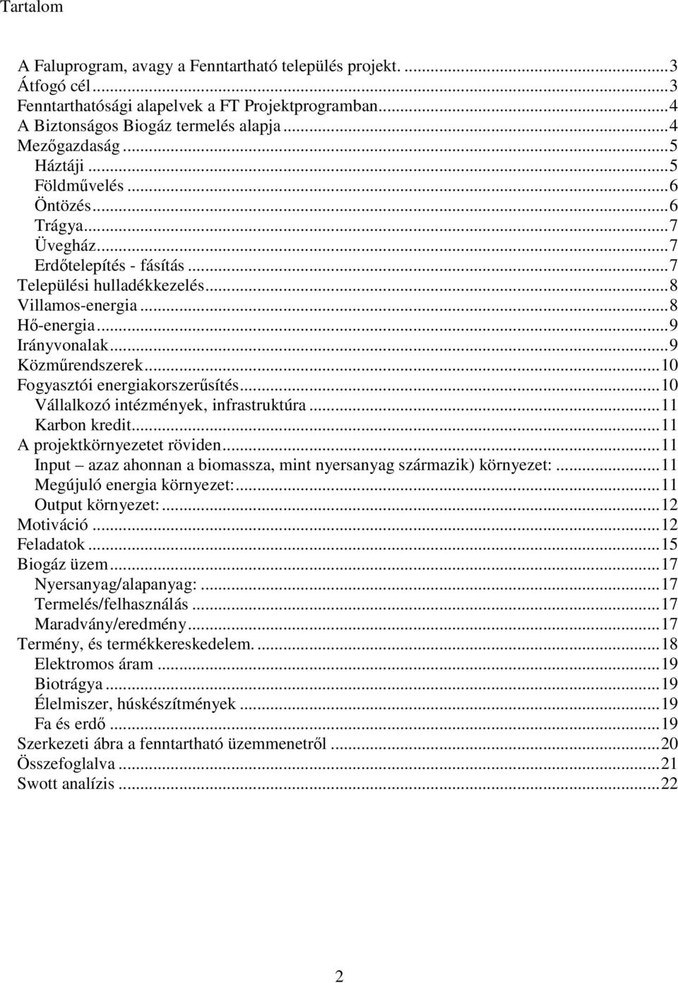 ..10 Fogyasztói energiakorszerűsítés...10 Vállalkozó intézmények, infrastruktúra...11 Karbon kredit...11 A projektkörnyezetet röviden.