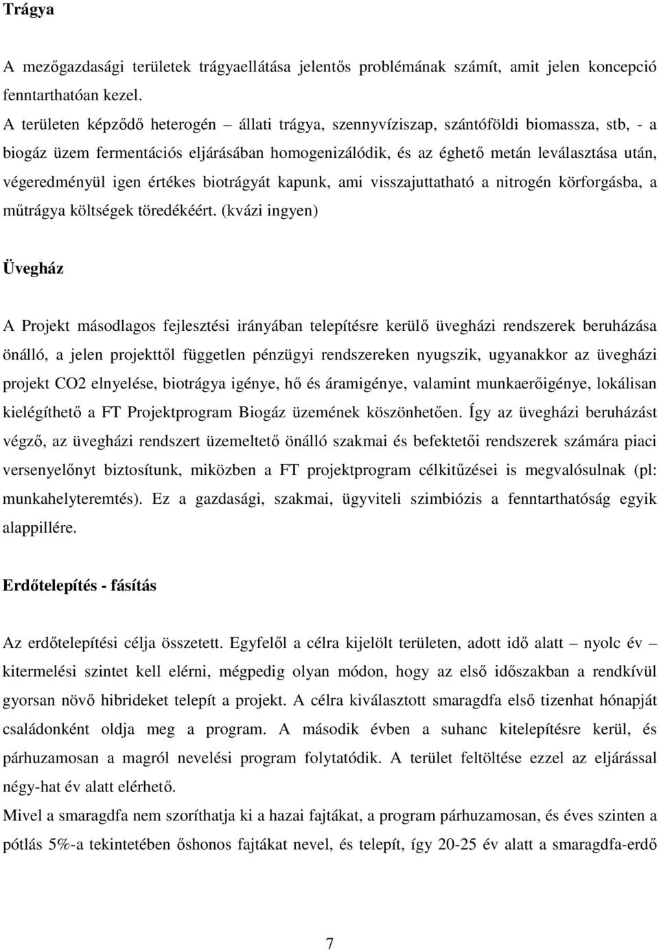 igen értékes biotrágyát kapunk, ami visszajuttatható a nitrogén körforgásba, a műtrágya költségek töredékéért.