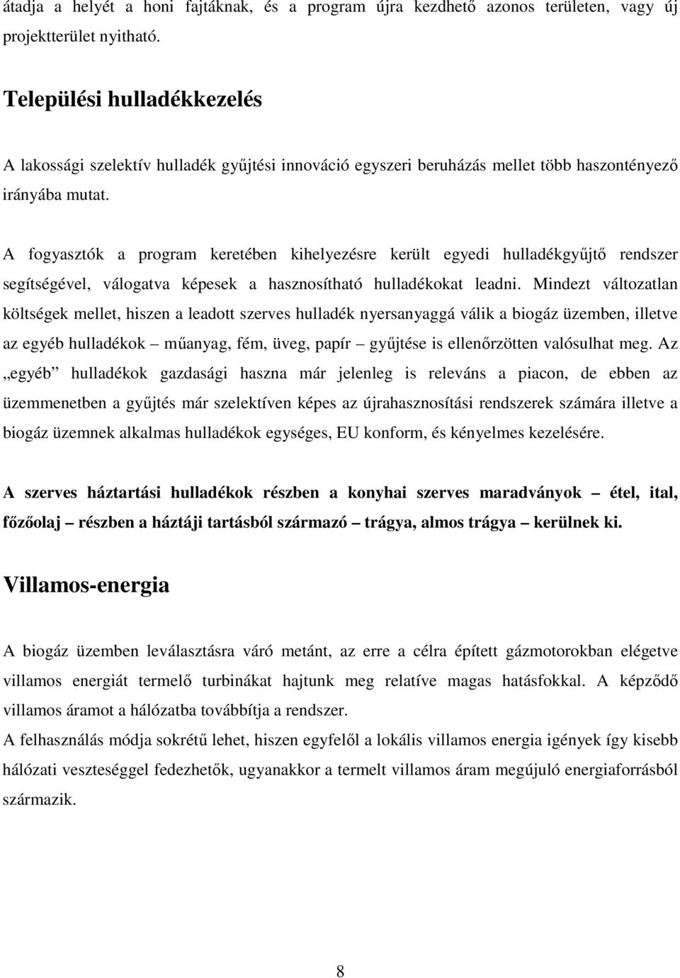 A fogyasztók a program keretében kihelyezésre került egyedi hulladékgyűjtő rendszer segítségével, válogatva képesek a hasznosítható hulladékokat leadni.