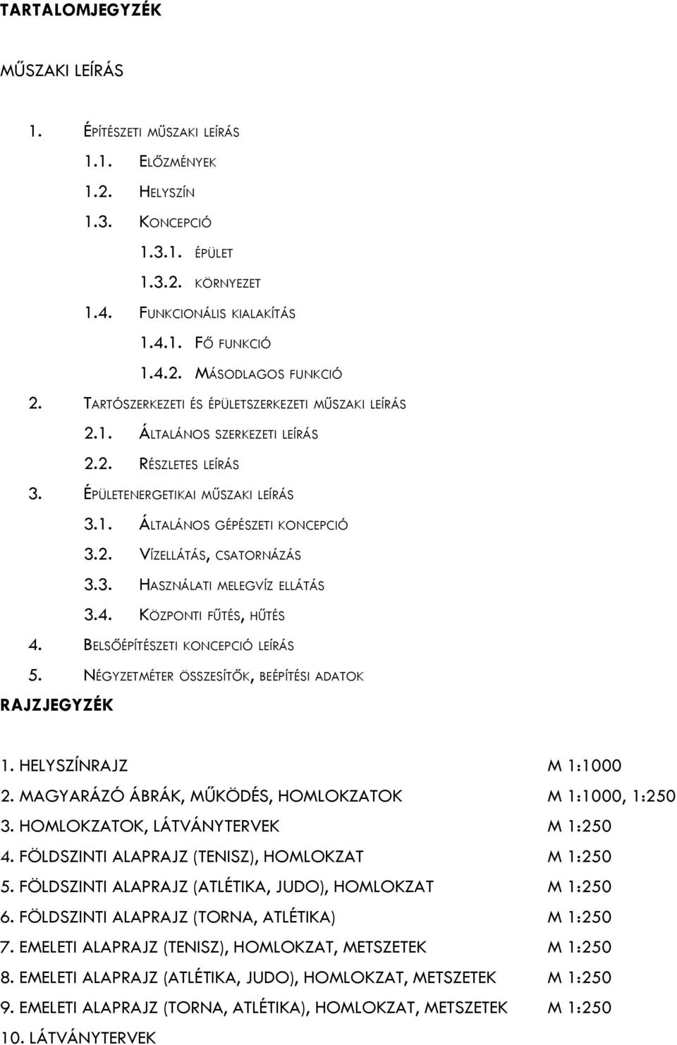 3. HASZNÁLATI MELEGVÍZ ELLÁTÁS 3.4. KÖZPONTI FŰTÉS, HŰTÉS 4. BELSŐÉPÍTÉSZETI KONCEPCIÓ LEÍRÁS 5. NÉGYZETMÉTER ÖSSZESÍTŐK, BEÉPÍTÉSI ADATOK RAJZJEGYZÉK 1. HELYSZÍNRAJZ M 1:1000 2.