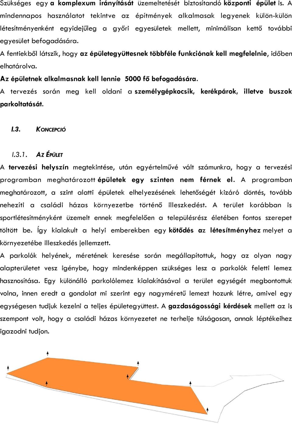 A fentiekből látszik, hogy az épületegyüttesnek többféle funkciónak kell megfelelnie, időben elhatárolva. Az épületnek alkalmasnak kell lennie 5000 fő befogadására.