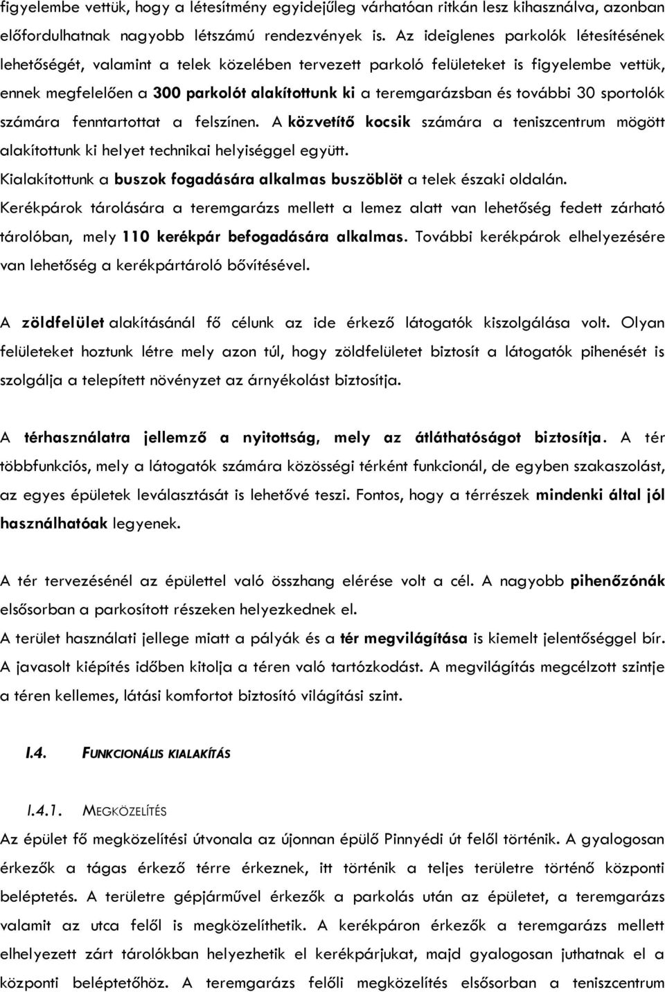 további 30 sportolók számára fenntartottat a felszínen. A közvetítő kocsik számára a teniszcentrum mögött alakítottunk ki helyet technikai helyiséggel együtt.