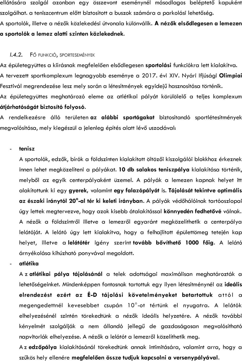 FŐ FUNKCIÓ, SPORTESEMÉNYEK Az épületegyüttes a kiírásnak megfelelően elsődlegesen sportolási funkciókra lett kialakítva. A tervezett sportkomplexum legnagyobb eseménye a 2017. évi XIV.