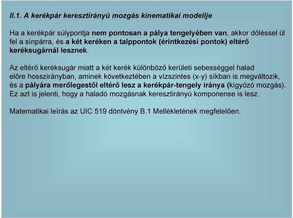 Az eltérı keréksugár miatt a két kerék különbözı kerületi sebességgel halad elıre hosszirányban, aminek következtében a vízszintes (x-y) síkban is