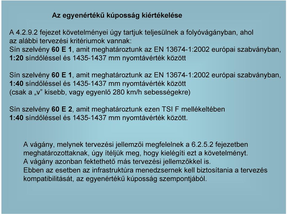 síndıléssel és 1435-1437 mm nyomtávérték között Sín szelvény 60 E 1, amit meghatároztunk az EN 13674-1:2002 európai szabványban, 1:40 síndıléssel és 1435-1437 mm nyomtávérték között (csak a v kisebb,