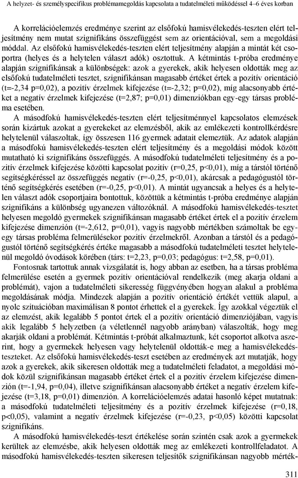 Az elsőfokú hamisvélekedés-teszten elért teljesítmény alapján a mintát két csoportra (helyes és a helytelen választ adók) osztottuk.