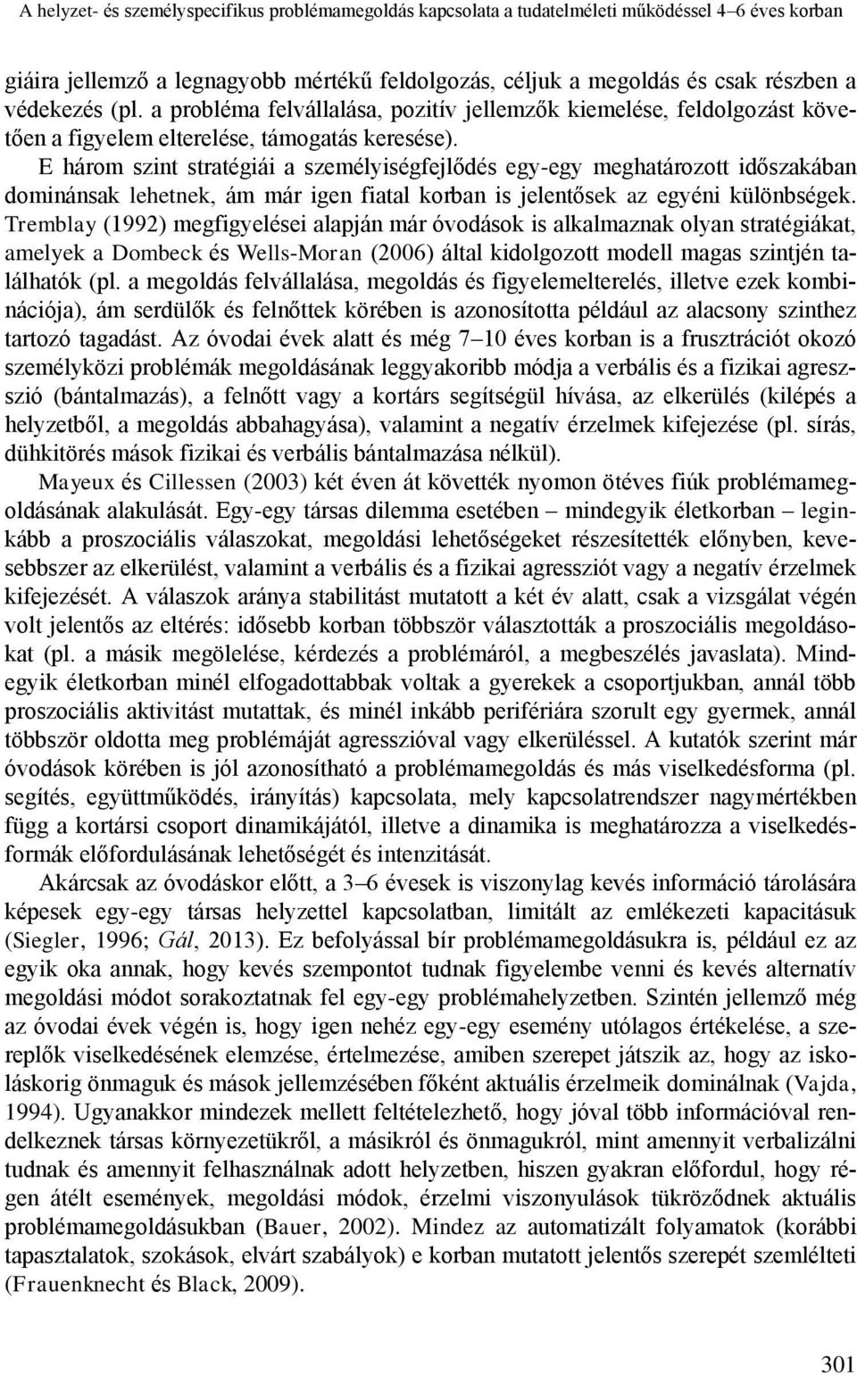 E három szint stratégiái a személyiségfejlődés egy-egy meghatározott időszakában dominánsak lehetnek, ám már igen fiatal korban is jelentősek az egyéni különbségek.