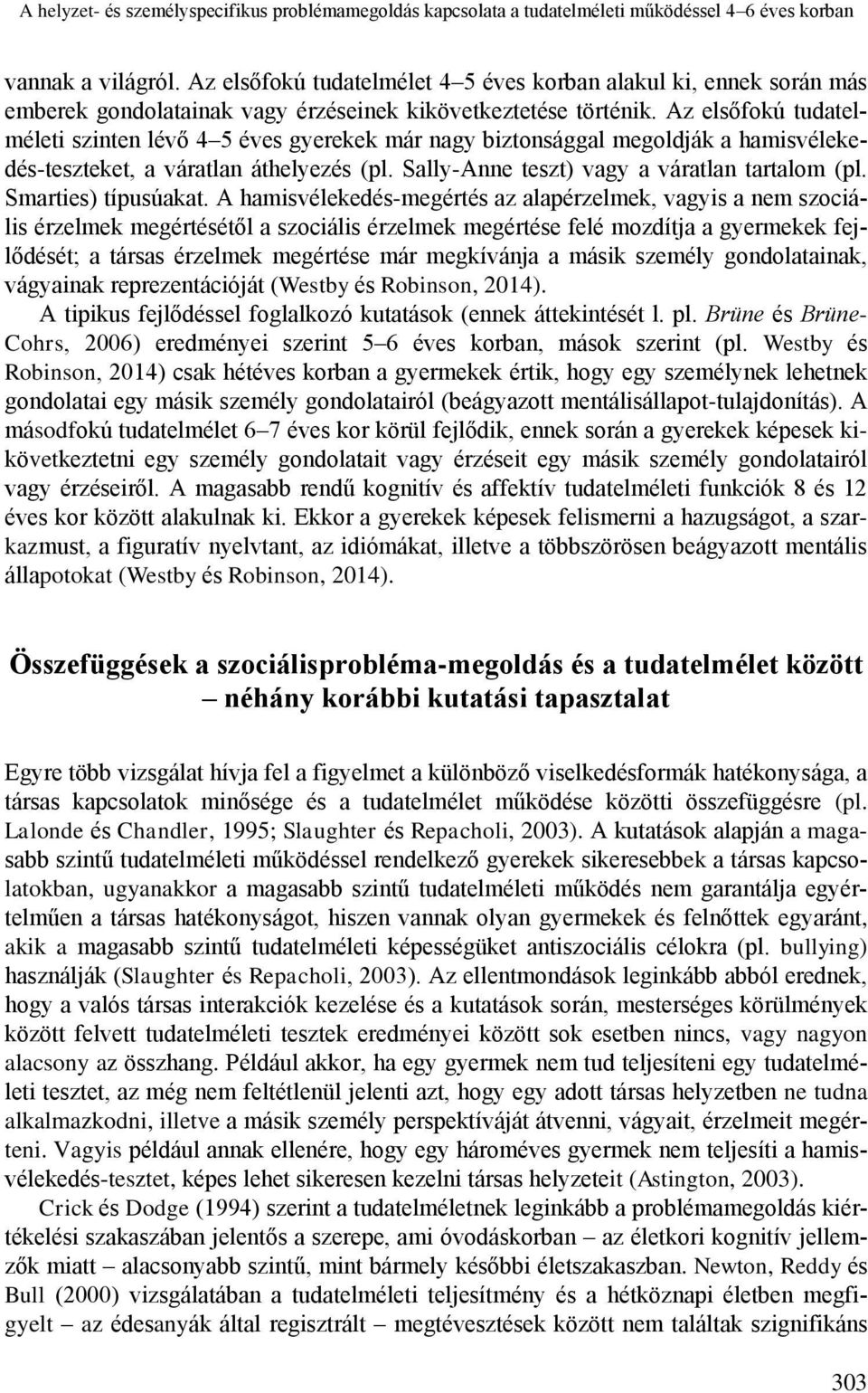 Az elsőfokú tudatelméleti szinten lévő 4 5 éves gyerekek már nagy biztonsággal megoldják a hamisvélekedés-teszteket, a váratlan áthelyezés (pl. Sally-Anne teszt) vagy a váratlan tartalom (pl.