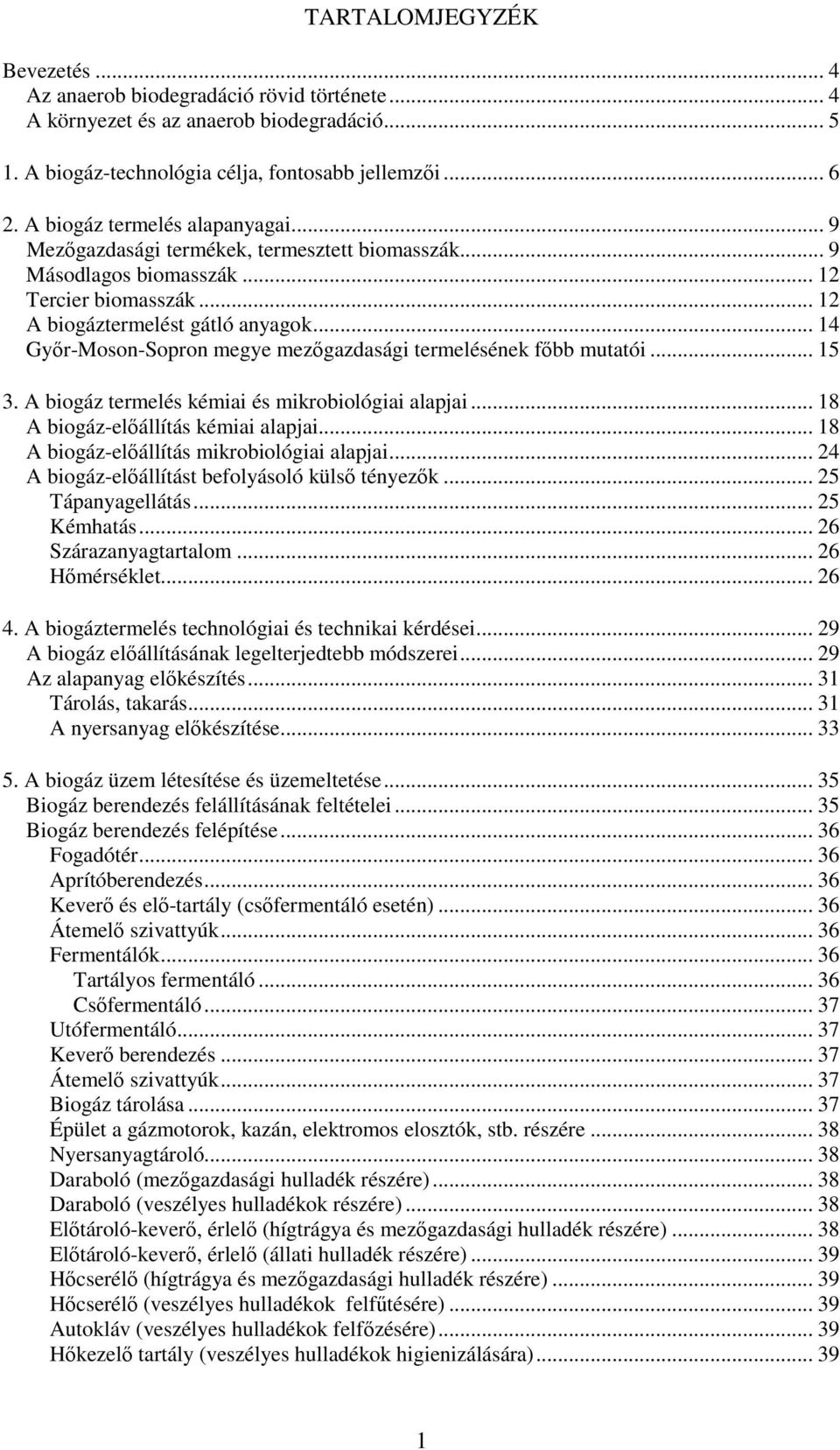 .. 14 Győr-Moson-Sopron megye mezőgazdasági termelésének főbb mutatói... 15 3. A biogáz termelés kémiai és mikrobiológiai alapjai... 18 A biogáz-előállítás kémiai alapjai.