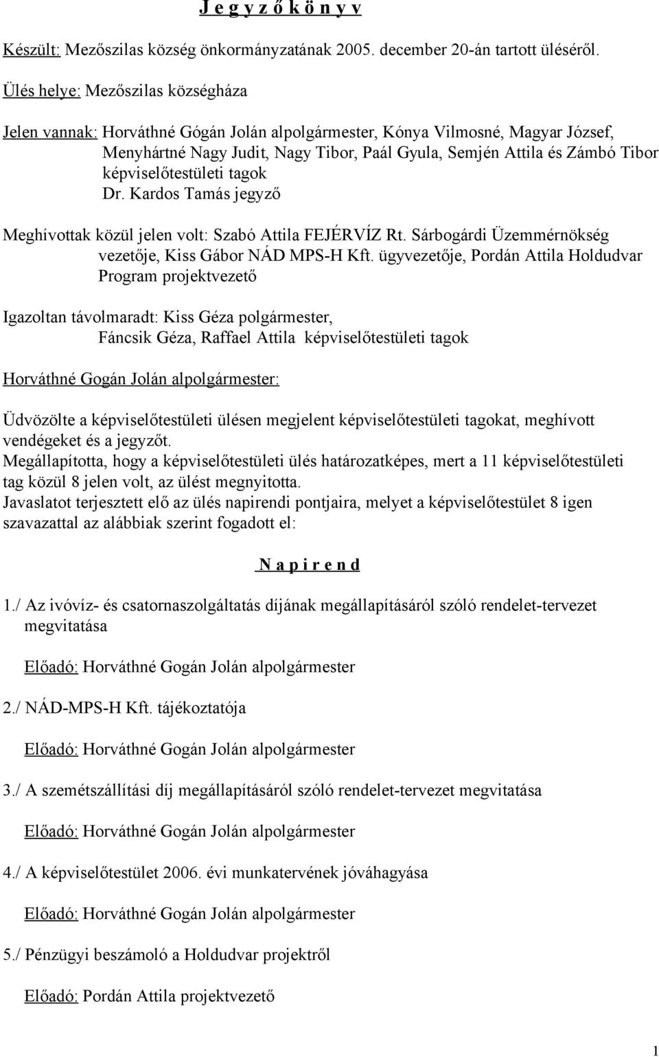 képviselőtestületi tagok Dr. Kardos Tamás jegyző Meghívottak közül jelen volt: Szabó Attila FEJÉRVÍZ Rt. Sárbogárdi Üzemmérnökség vezetője, Kiss Gábor NÁD MPS-H Kft.