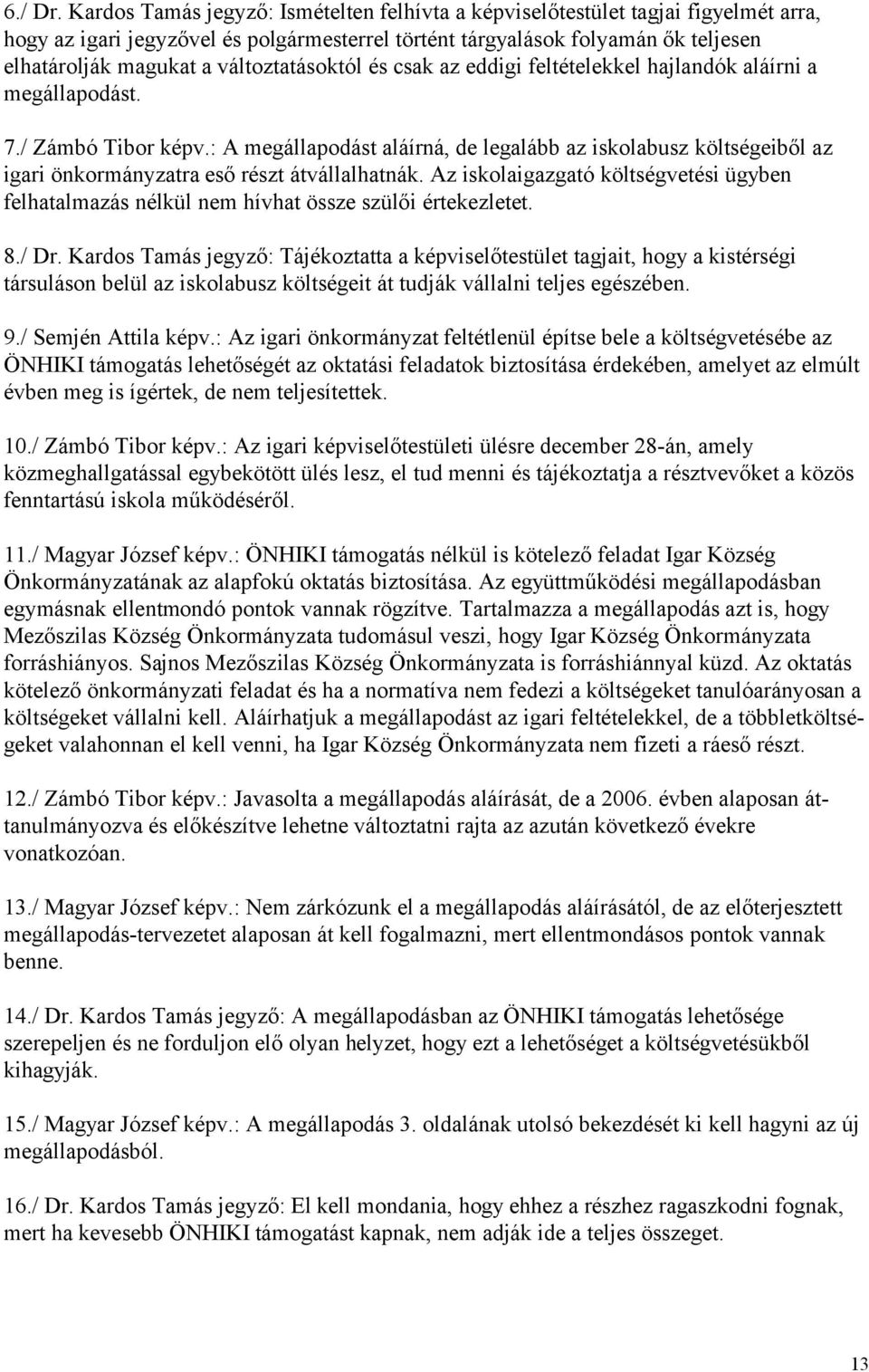 változtatásoktól és csak az eddigi feltételekkel hajlandók aláírni a megállapodást. 7./ Zámbó Tibor képv.