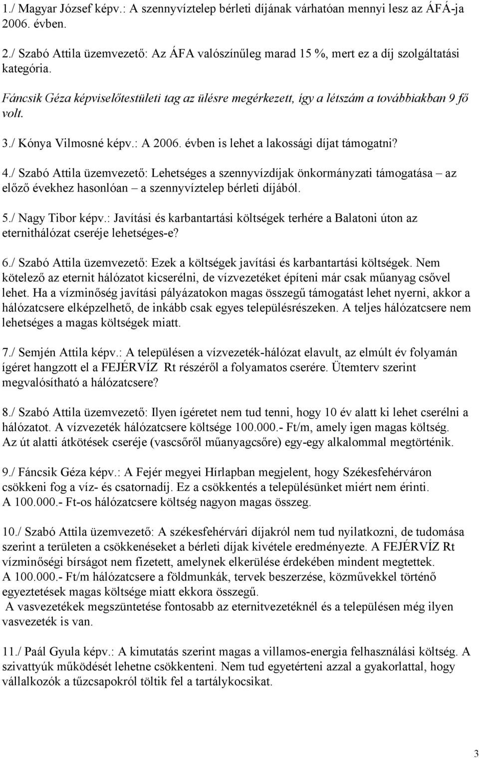 / Szabó Attila üzemvezető: Lehetséges a szennyvízdíjak önkormányzati támogatása az előző évekhez hasonlóan a szennyvíztelep bérleti díjából. 5./ Nagy Tibor képv.