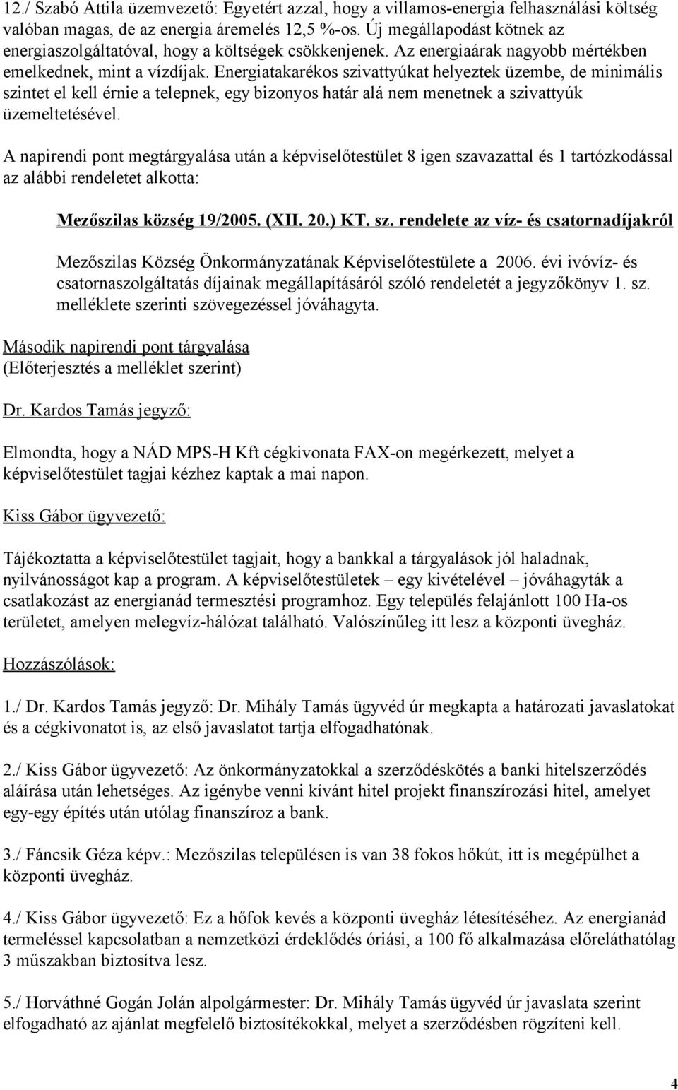 Energiatakarékos szivattyúkat helyeztek üzembe, de minimális szintet el kell érnie a telepnek, egy bizonyos határ alá nem menetnek a szivattyúk üzemeltetésével.