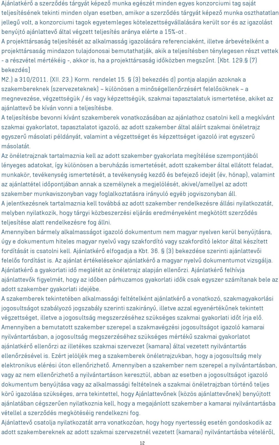 A projekttársaság teljesítését az alkalmasság igazolására referenciaként, illetve árbevételként a projekttársaság mindazon tulajdonosai bemutathatják, akik a teljesítésben ténylegesen részt vettek -