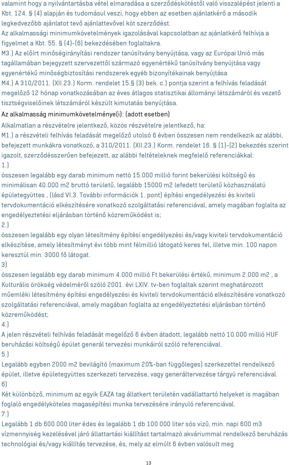 Az alkalmassági minimumkövetelmények igazolásával kapcsolatban az ajánlatkérő felhívja a figyelmet a Kbt. 55. (4)-(6) bekezdésében foglaltakra. M3.