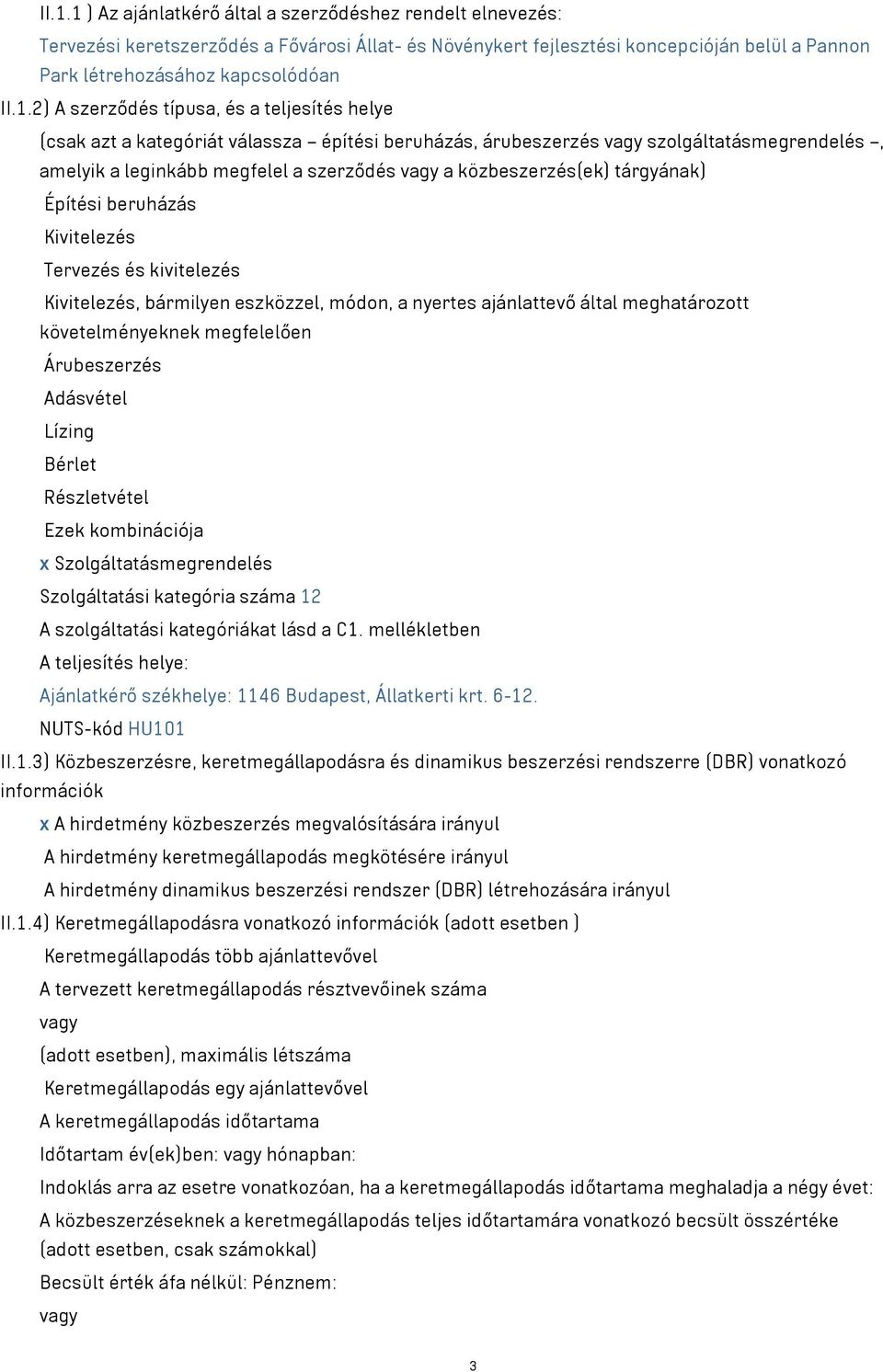 közbeszerzés(ek) tárgyának) Építési beruházás Kivitelezés Tervezés és kivitelezés Kivitelezés, bármilyen eszközzel, módon, a nyertes ajánlattevő által meghatározott követelményeknek megfelelően