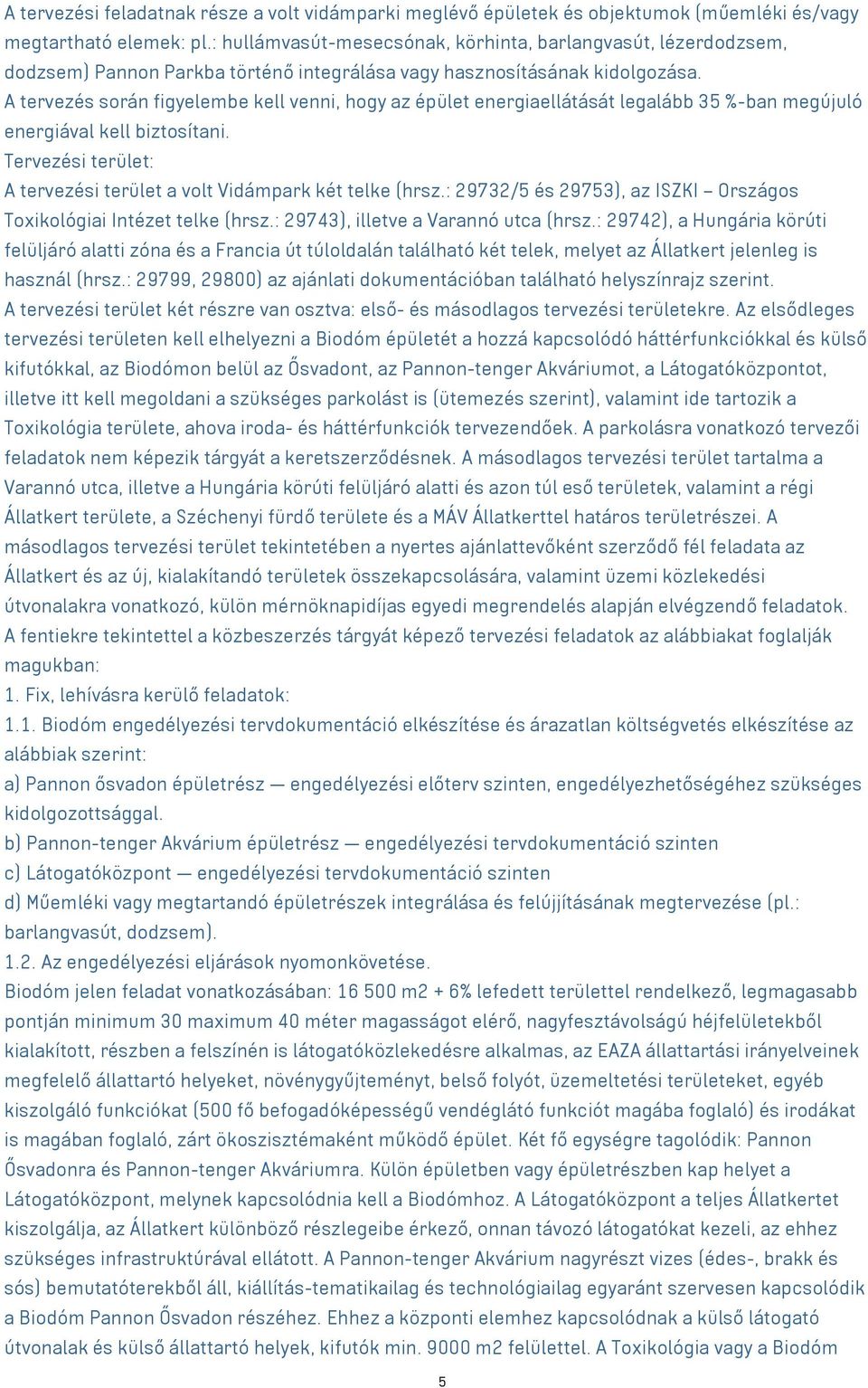 A tervezés során figyelembe kell venni, hogy az épület energiaellátását legalább 35 %-ban megújuló energiával kell biztosítani. Tervezési terület: A tervezési terület a volt Vidámpark két telke (hrsz.