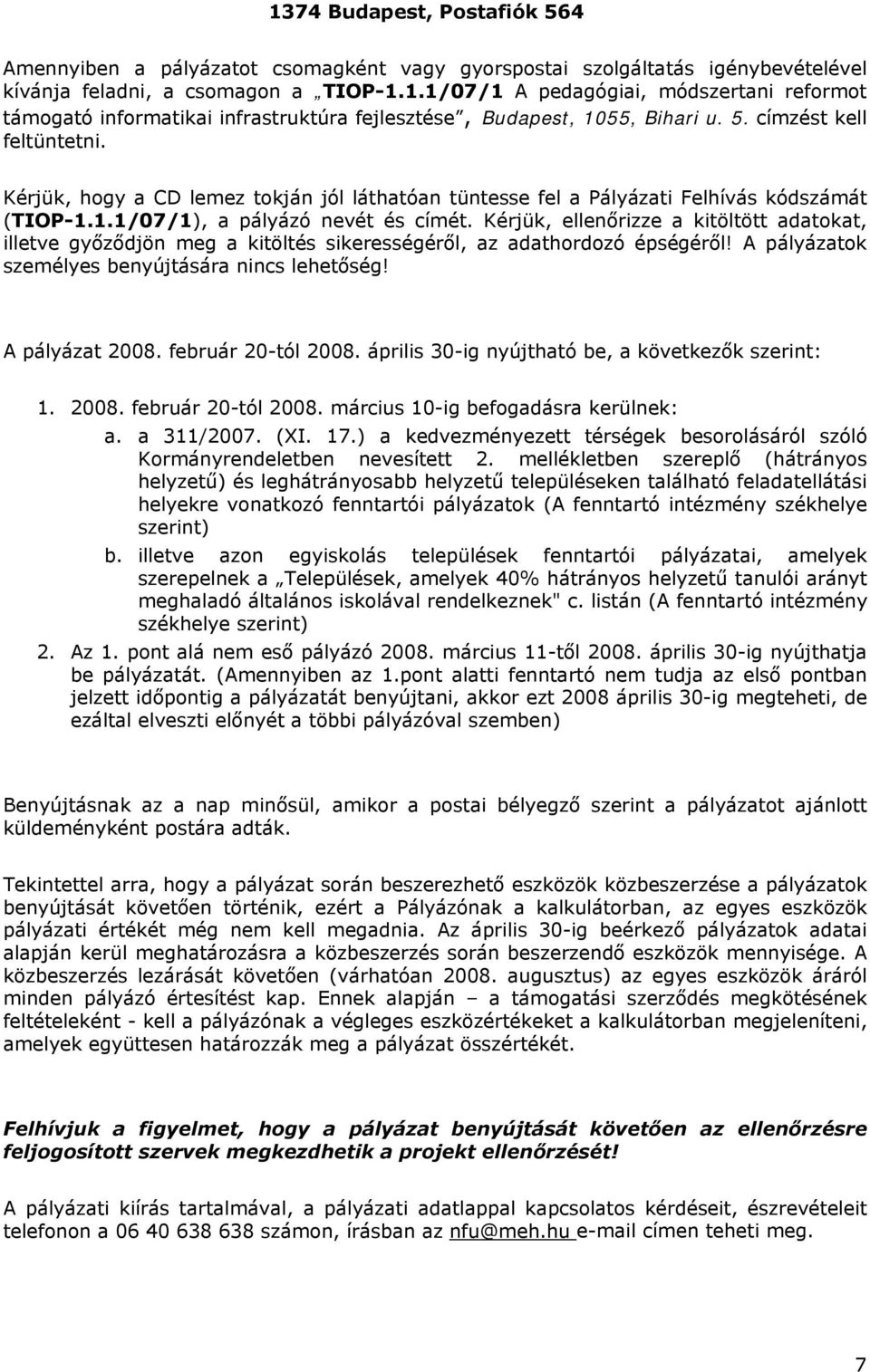 Kérjük, ellenőrizze a kitöltött adatokat, illetve győződjön meg a kitöltés sikerességéről, az adathordozó épségéről! A pályázatok személyes benyújtására nincs lehetőség! A pályázat 2008.