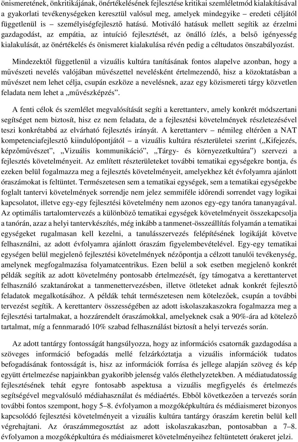 Motiváló hatásuk mellett segítik az érzelmi gazdagodást, az empátia, az intuíció fejlesztését, az önálló ízlés, a belső igényesség kialakulását, az önértékelés és önismeret kialakulása révén pedig a