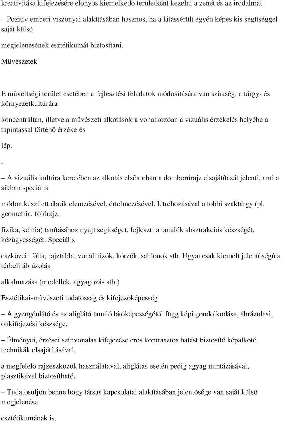 Mûvészetek E mûveltségi terület esetében a fejlesztési feladatok módosítására van szükség: a tárgy- és környezetkultúrára koncentráltan, illetve a mûvészeti alkotásokra vonatkozóan a vizuális