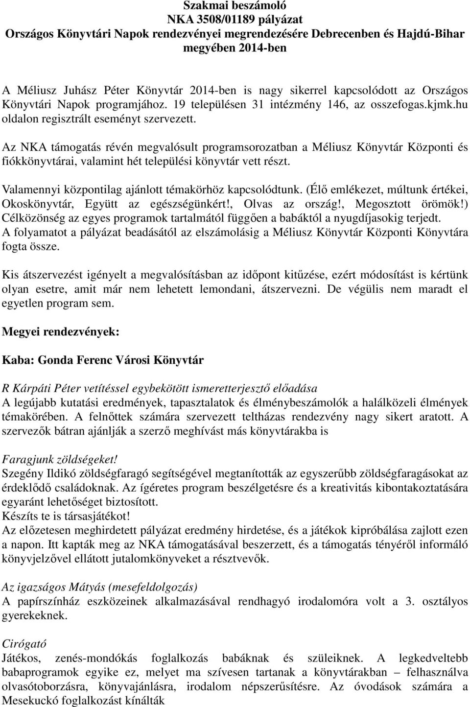 Az NKA támogatás révén megvalósult programsorozatban a Méliusz Könyvtár Központi és fiókkönyvtárai, valamint hét települési könyvtár vett részt.