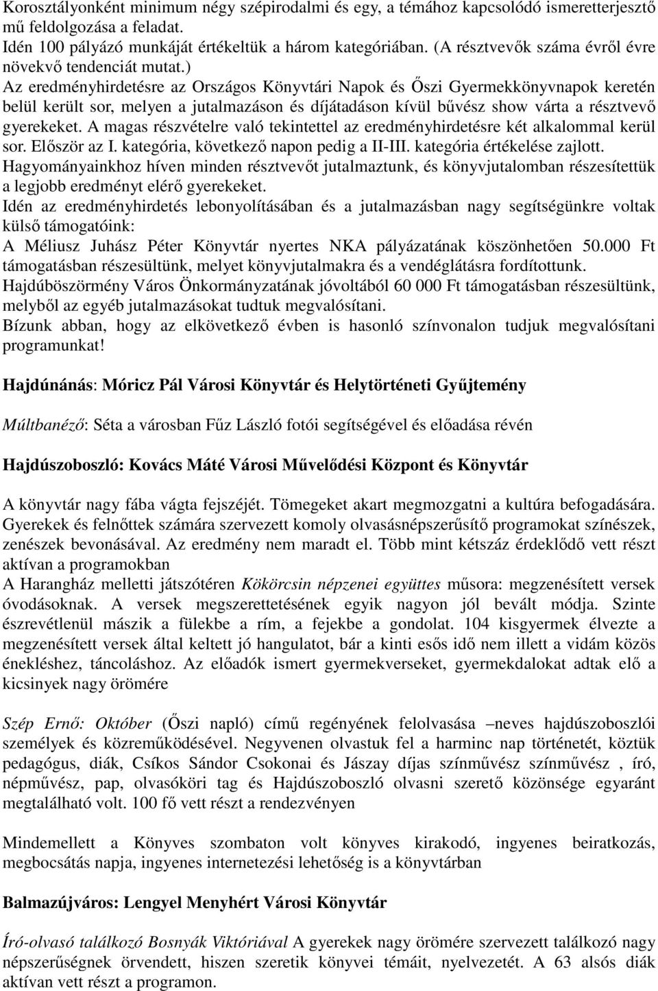 ) Az eredményhirdetésre az Országos Könyvtári Napok és Őszi Gyermekkönyvnapok keretén belül került sor, melyen a jutalmazáson és díjátadáson kívül bűvész show várta a résztvevő gyerekeket.