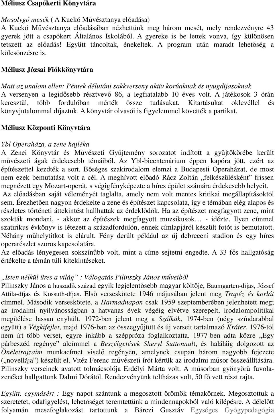 Méliusz Józsai Fiókkönyvtára Matt az unalom ellen: Péntek délutáni sakkverseny aktív korúaknak és nyugdíjasoknak A versenyen a legidősebb résztvevő 86, a legfiatalabb 10 éves volt.