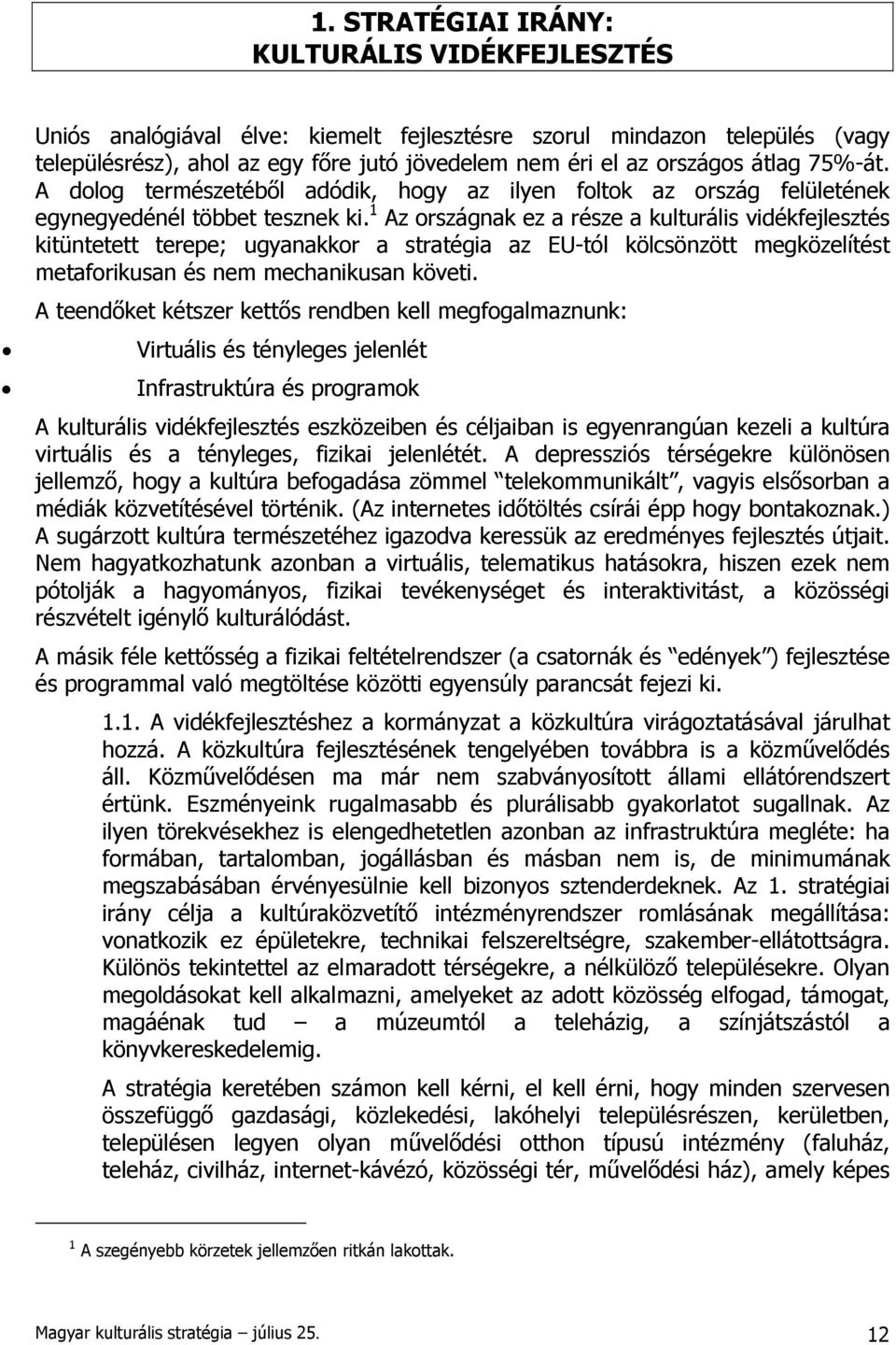 1 Az országnak ez a része a kulturális vidékfejlesztés kitüntetett terepe; ugyanakkor a stratégia az EU-tól kölcsönzött megközelítést metaforikusan és nem mechanikusan követi.