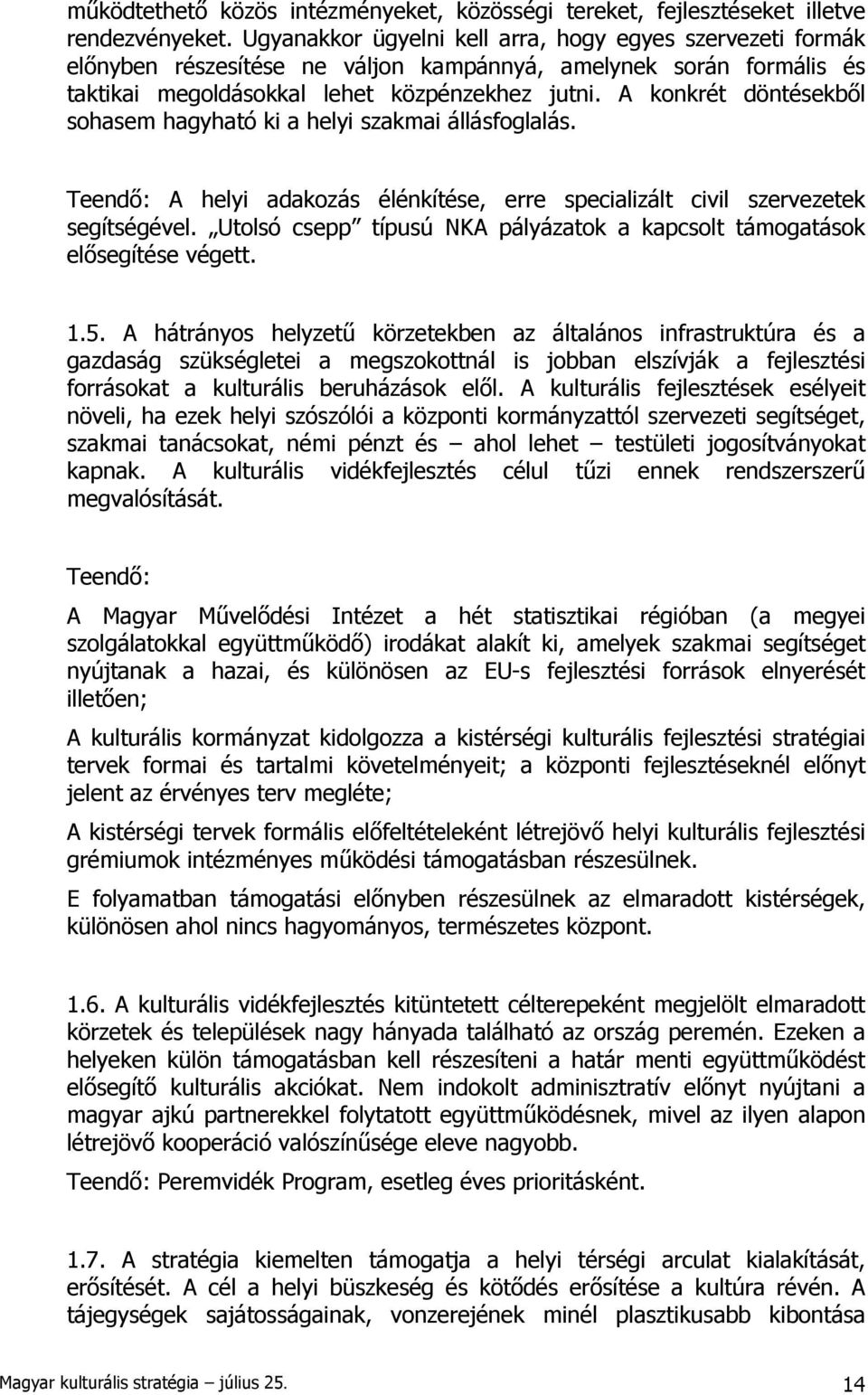 A konkrét döntésekből sohasem hagyható ki a helyi szakmai állásfoglalás. Teendő: A helyi adakozás élénkítése, erre specializált civil szervezetek segítségével.