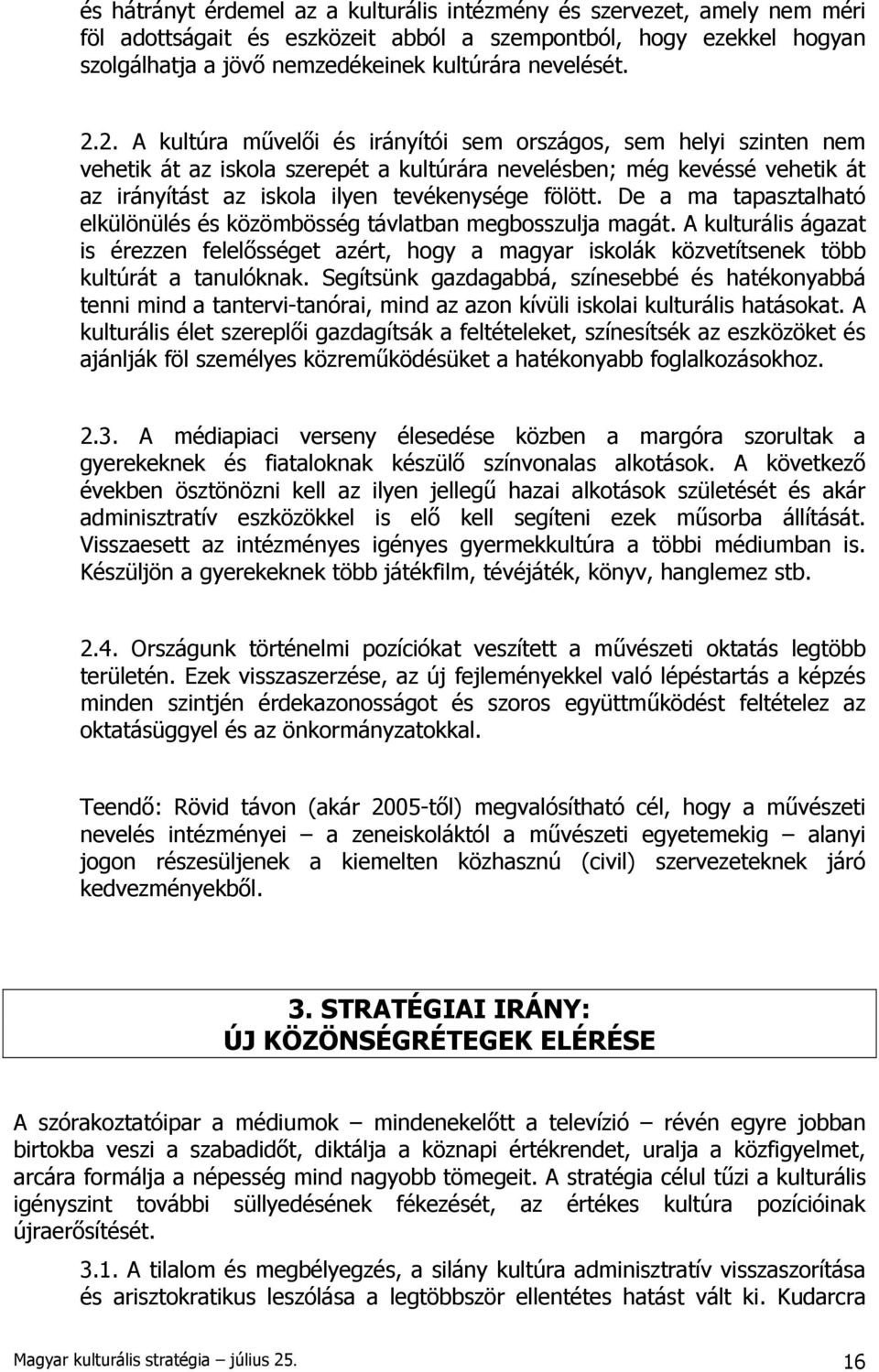 De a ma tapasztalható elkülönülés és közömbösség távlatban megbosszulja magát. A kulturális ágazat is érezzen felelősséget azért, hogy a magyar iskolák közvetítsenek több kultúrát a tanulóknak.