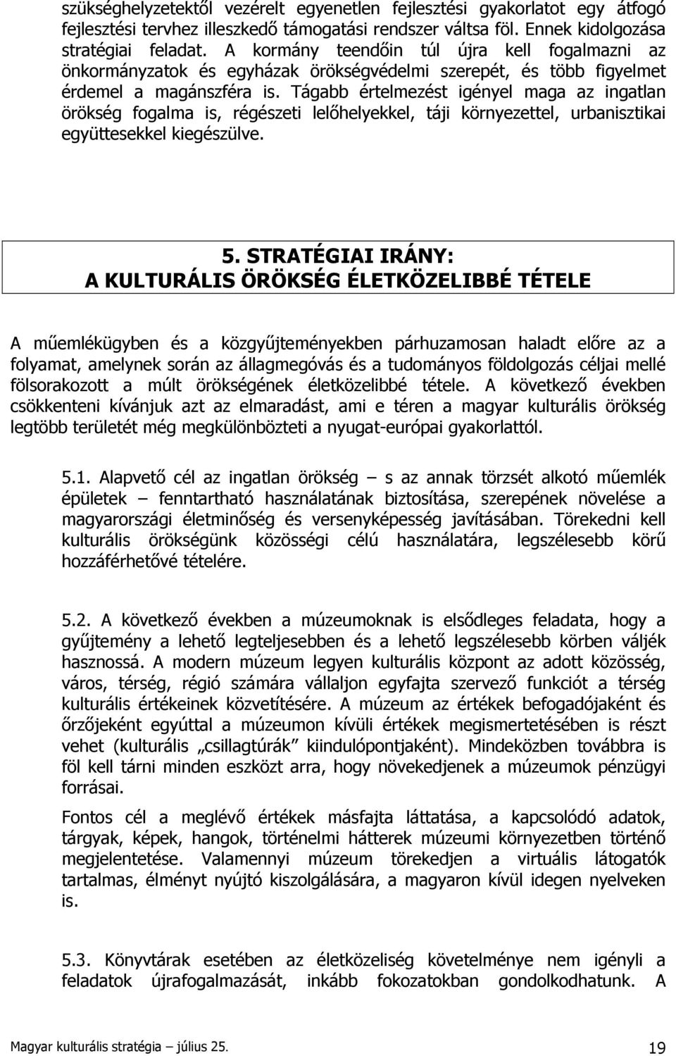 Tágabb értelmezést igényel maga az ingatlan örökség fogalma is, régészeti lelőhelyekkel, táji környezettel, urbanisztikai együttesekkel kiegészülve. 5.