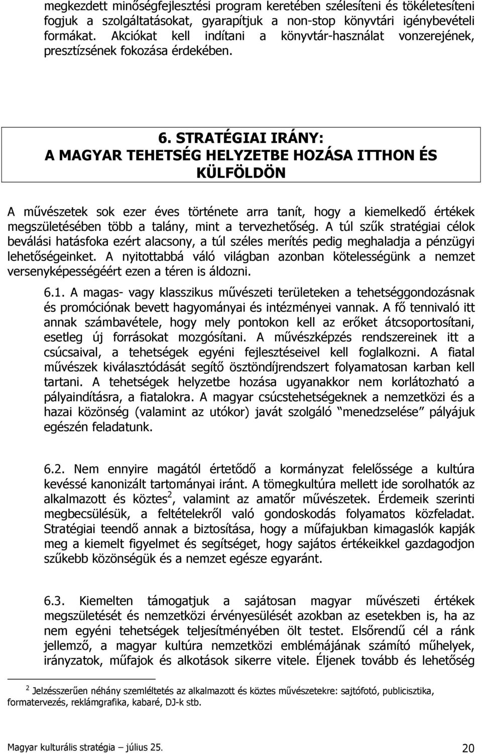 STRATÉGIAI IRÁNY: A MAGYAR TEHETSÉG HELYZETBE HOZÁSA ITTHON ÉS KÜLFÖLDÖN A művészetek sok ezer éves története arra tanít, hogy a kiemelkedő értékek megszületésében több a talány, mint a tervezhetőség.