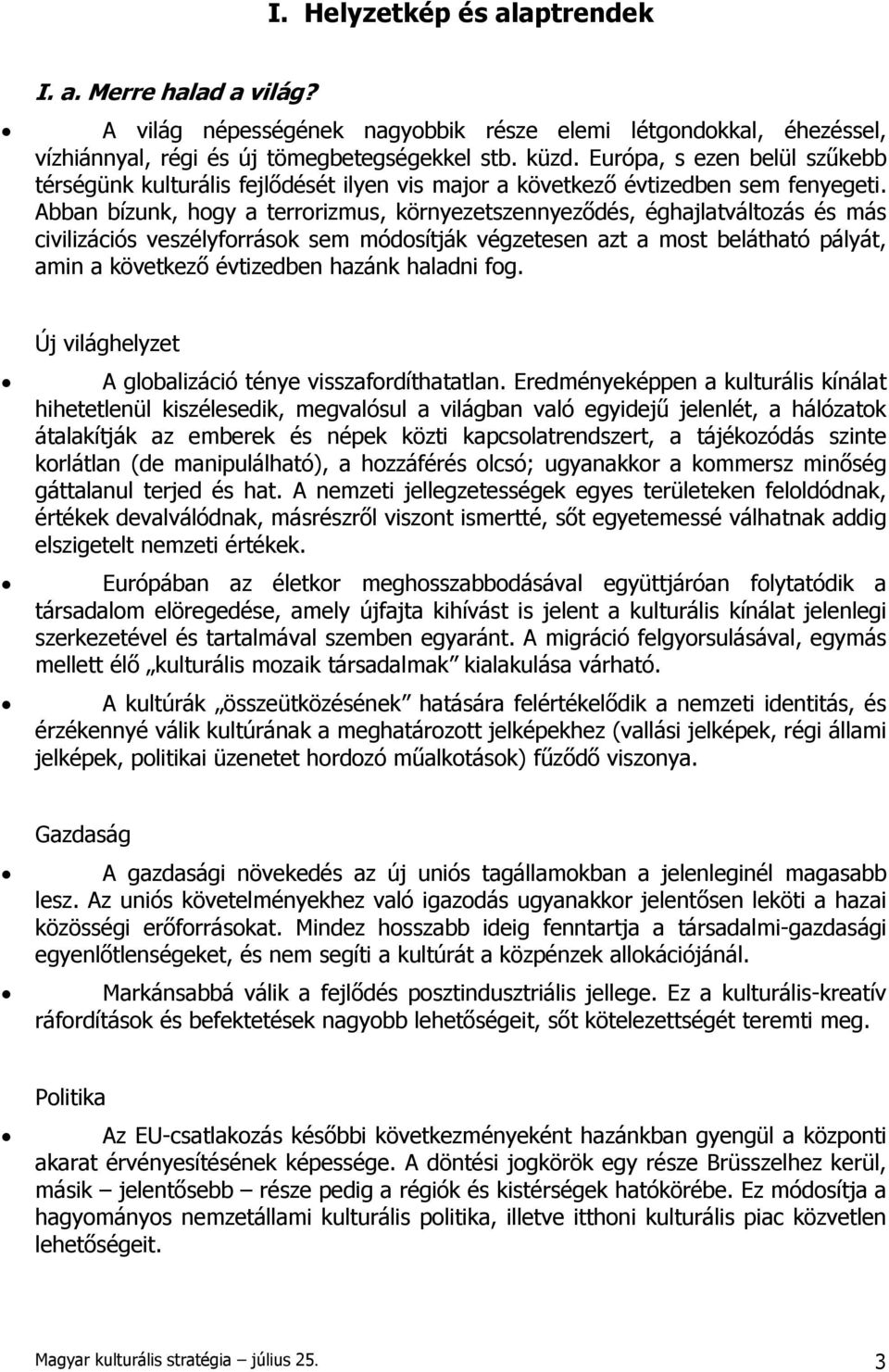 Abban bízunk, hogy a terrorizmus, környezetszennyeződés, éghajlatváltozás és más civilizációs veszélyforrások sem módosítják végzetesen azt a most belátható pályát, amin a következő évtizedben hazánk