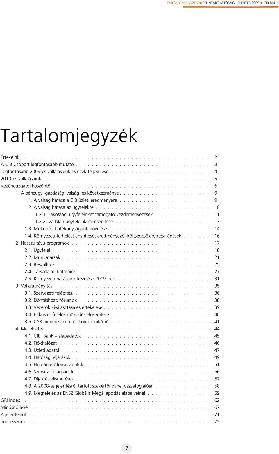 A pénzügyi-gazdasági válság, és következményei........................ 9 1.1. A válság hatása a CIB üzleti eredményére......................... 9 1.2. A válság hatása az ügyfelekre.............................. 10 1.