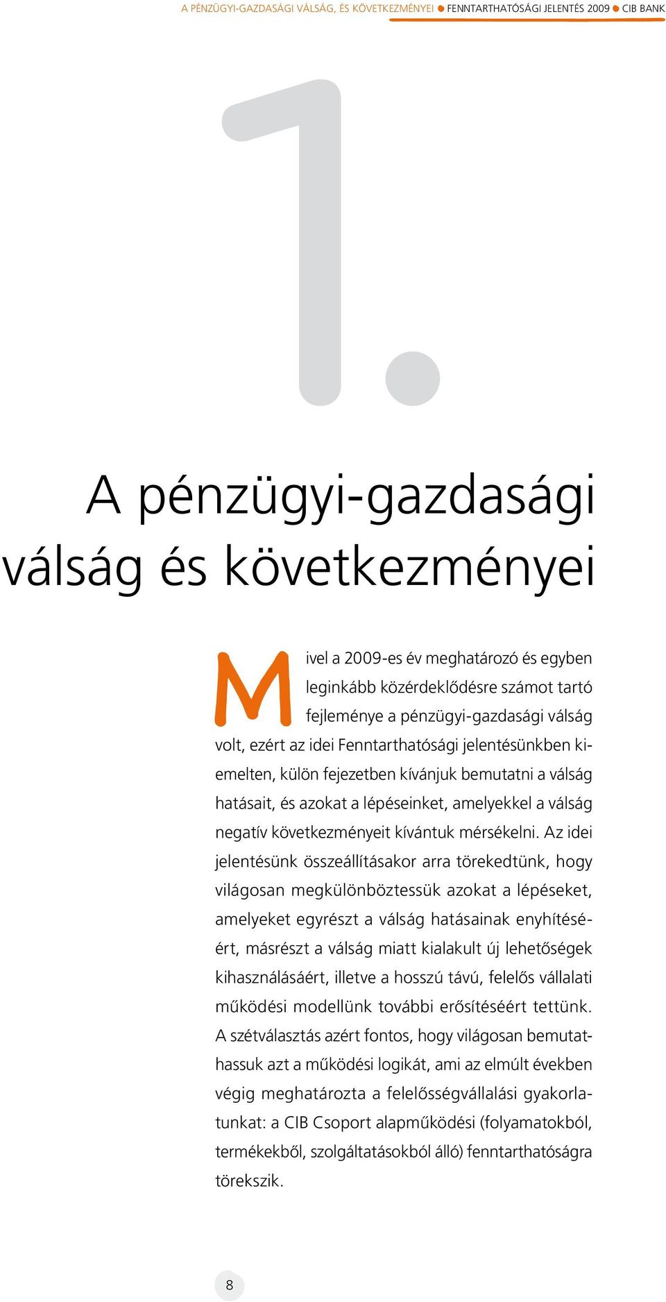 Fenntarthatósági jelentésünkben kiemelten, külön fejezetben kívánjuk bemutatni a válság hatásait, és azokat a lépéseinket, amelyekkel a válság negatív következményeit kívántuk mérsékelni.